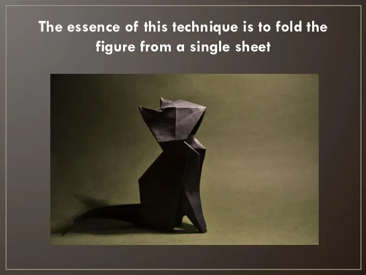 The essence of this technique is to fold the figure from a single sheet