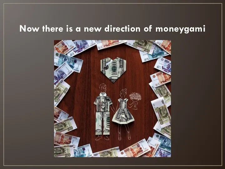 Now there is a new direction of moneygami