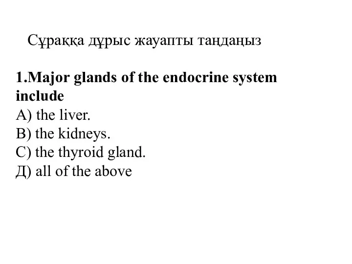 Сұраққа дұрыс жауапты таңдаңыз 1.Major glands of the endocrine system include А)