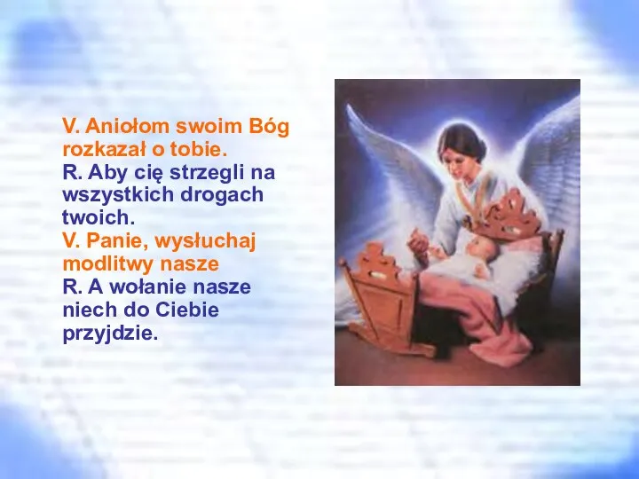 V. Aniołom swoim Bóg rozkazał o tobie. R. Aby cię strzegli na