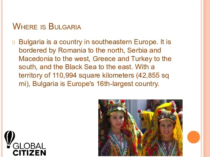 Where is Bulgaria Bulgaria is a country in southeastern Europe. It is