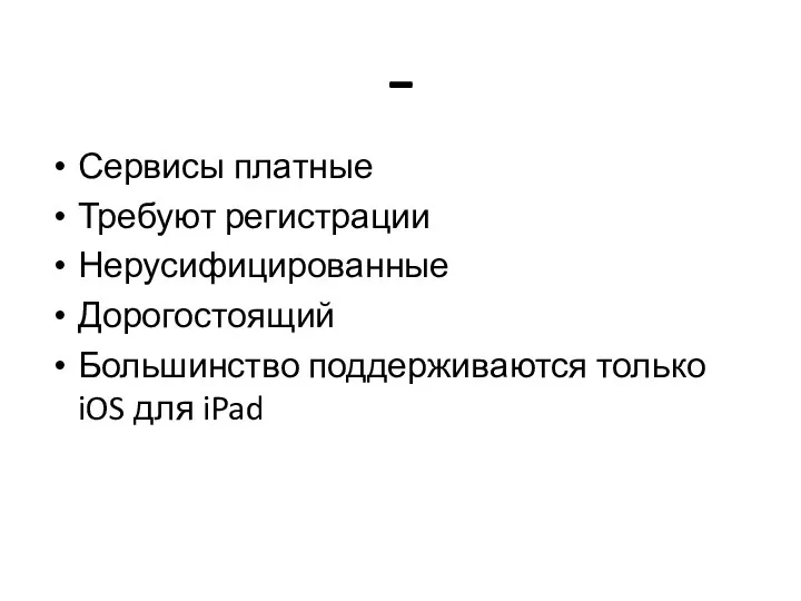 - Сервисы платные Требуют регистрации Нерусифицированные Дорогостоящий Большинство поддерживаются только iOS для iPad