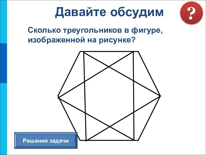 Сколько треугольников в фигуре, изображенной на рисунке? Давайте обсудим ? Решение задачи