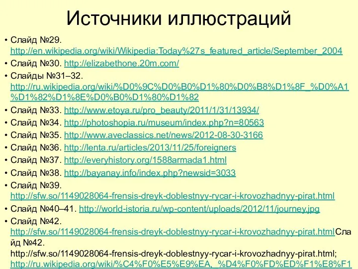 Источники иллюстраций Слайд №29. http://en.wikipedia.org/wiki/Wikipedia:Today%27s_featured_article/September_2004 Слайд №30. http://elizabethone.20m.com/ Слайды №31–32. http://ru.wikipedia.org/wiki/%D0%9C%D0%B0%D1%80%D0%B8%D1%8F_%D0%A1%D1%82%D1%8E%D0%B0%D1%80%D1%82 Слайд