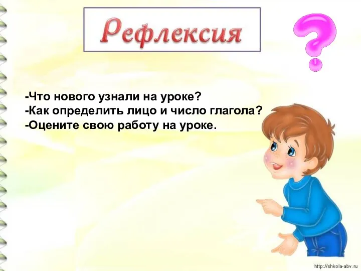 -Что нового узнали на уроке? -Как определить лицо и число глагола? -Оцените свою работу на уроке.