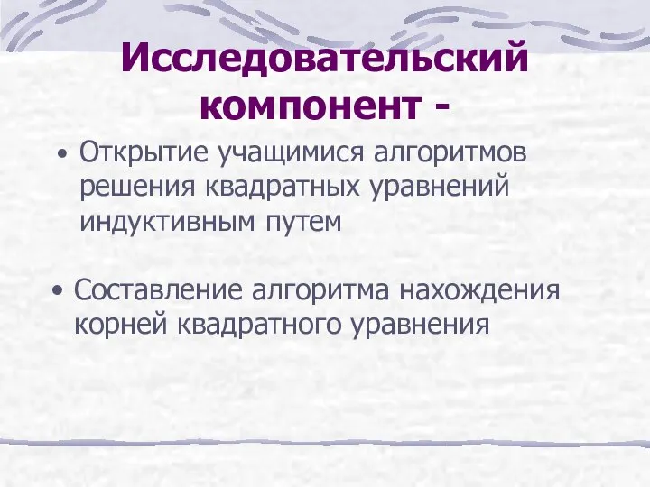 Исследовательский компонент - Открытие учащимися алгоритмов решения квадратных уравнений индуктивным путем Составление