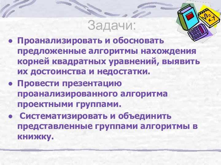 Задачи: Проанализировать и обосновать предложенные алгоритмы нахождения корней квадратных уравнений, выявить их