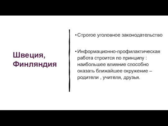 Швеция, Финляндия Строгое уголовное законодательство Информационно-профилактическая работа строится по принципу : наибольшее