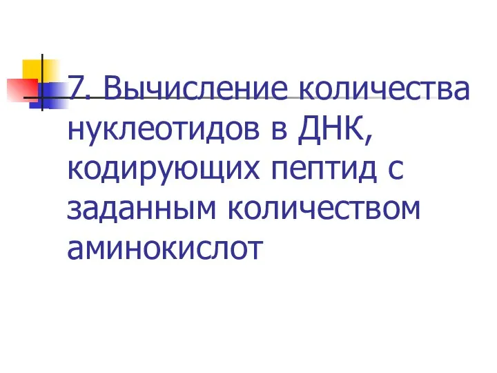 7. Вычисление количества нуклеотидов в ДНК, кодирующих пептид с заданным количеством аминокислот