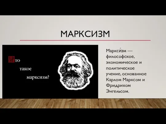 МАРКСИЗМ Маркси́зм — философское, экономическое и политическое учение, основанное Карлом Марксом и Фридрихом Энгельсом.
