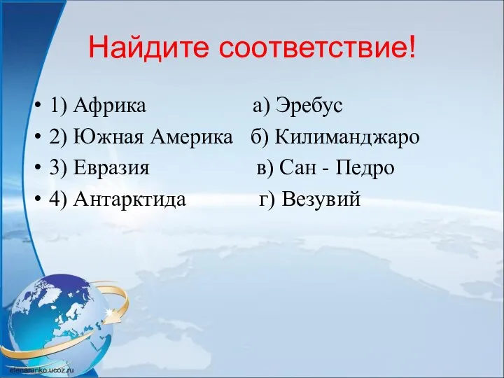 Найдите соответствие! 1) Африка а) Эребус 2) Южная Америка б) Килиманджаро 3)