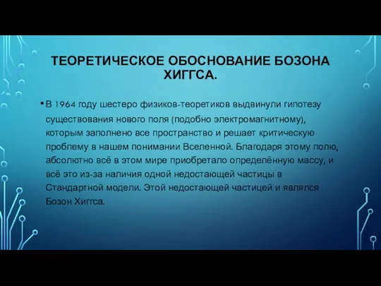 ТЕОРЕТИЧЕСКОЕ ОБОСНОВАНИЕ БОЗОНА ХИГГСА. В 1964 году шестеро физиков-теоретиков выдвинули гипотезу существования