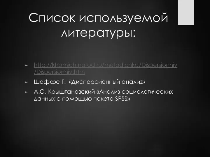 Список используемой литературы: http://khomich.narod.ru/metodichka/Dispersionniy/Dispersionniy.htm Шеффе Г. «Дисперсионный анализ» А.О. Крыштановский «Анализ социологических