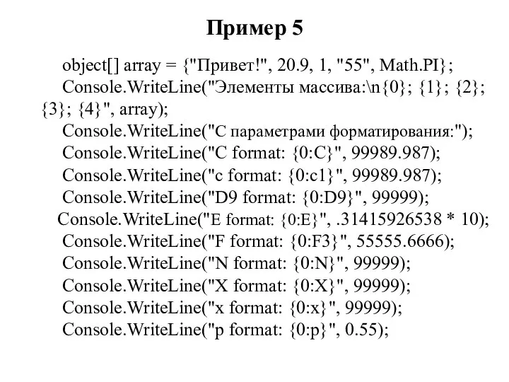 Пример 5 object[] array = {"Привет!", 20.9, 1, "55", Math.PI}; Console.WriteLine("Элементы массива:\n{0};