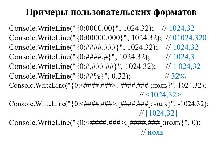 Примеры пользовательских форматов Console.WriteLine("{0:0000.00}", 1024.32); // 1024,32 Console.WriteLine("{0:00000.000}", 1024.32); // 01024,320 Console.WriteLine("{0:####.###}",