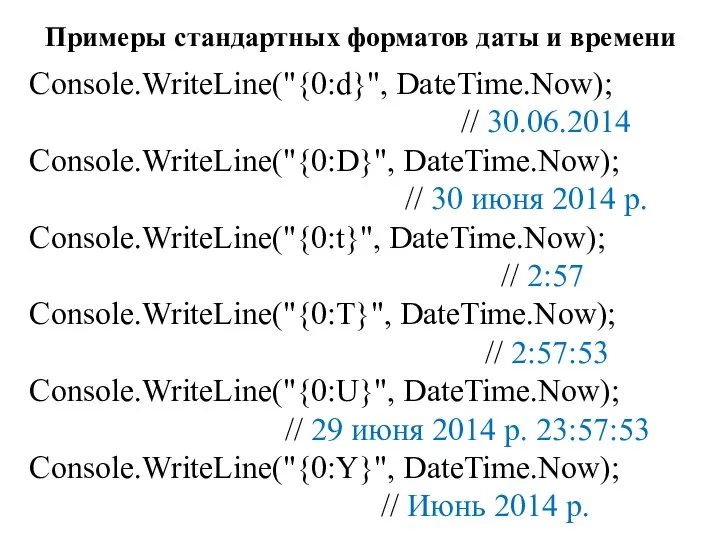 Примеры стандартных форматов даты и времени Console.WriteLine("{0:d}", DateTime.Now); // 30.06.2014 Console.WriteLine("{0:D}", DateTime.Now);