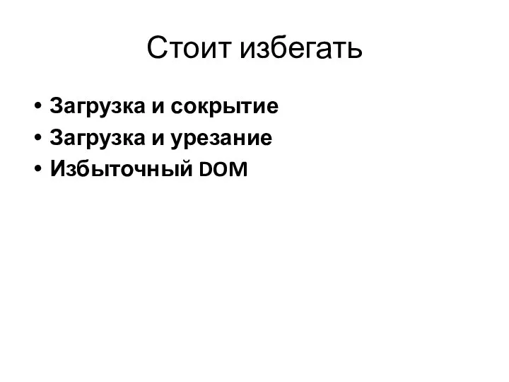 Стоит избегать Загрузка и сокрытие Загрузка и урезание Избыточный DOM