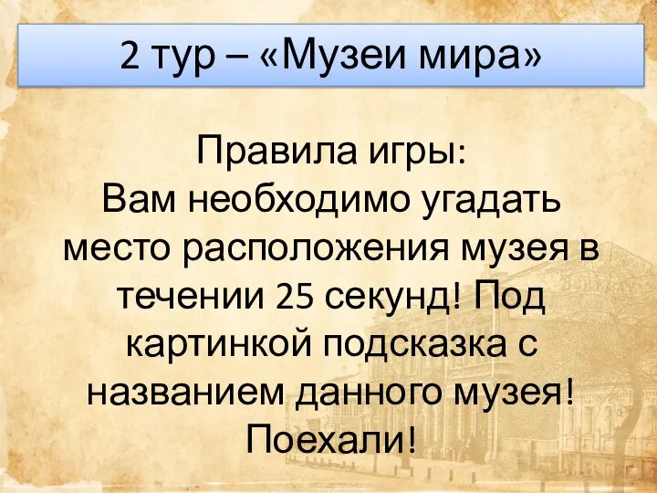 2 тур – «Музеи мира» Правила игры: Вам необходимо угадать место расположения