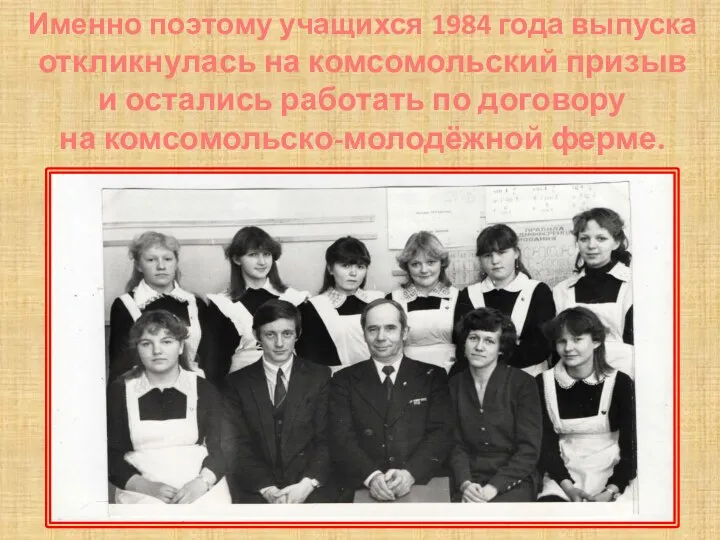 Именно поэтому учащихся 1984 года выпуска откликнулась на комсомольский призыв и остались