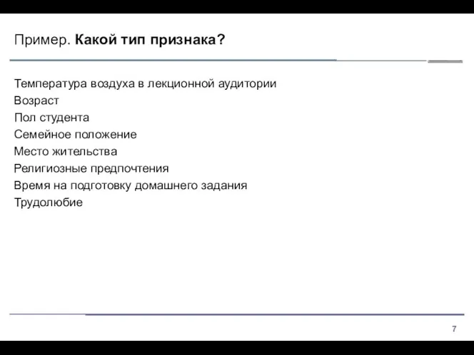 Пример. Какой тип признака? Температура воздуха в лекционной аудитории Возраст Пол студента