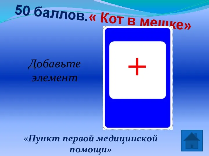 50 баллов.« Кот в мешке» Добавьте элемент «Пункт первой медицинской помощи»