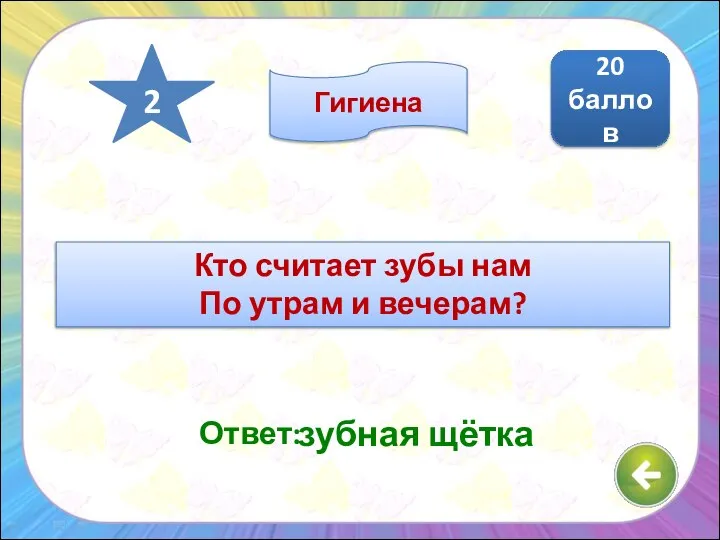 Ответ: зубная щётка 20 баллов 2 Гигиена Кто считает зубы нам По утрам и вечерам?