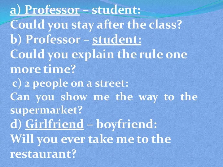 a) Professor – student: Could you stay after the class? b) Professor