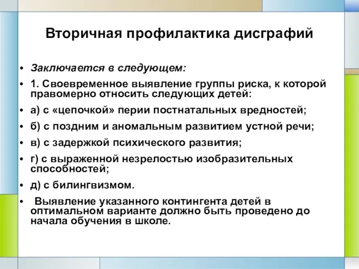 Вторичная профилактика дисграфий Заключается в следующем: 1. Своевременное выявление группы риска, к