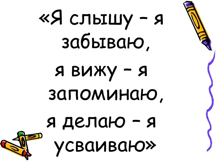 «Я слышу – я забываю, я вижу – я запоминаю, я делаю – я усваиваю»