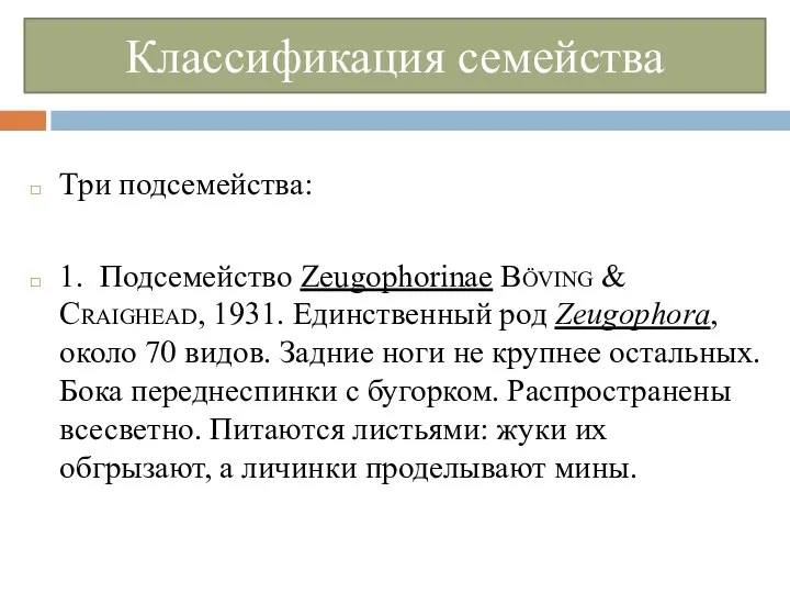 Три подсемейства: 1. Подсемейство Zeugophorinae Böving & Craighead, 1931. Единственный род Zeugophora,