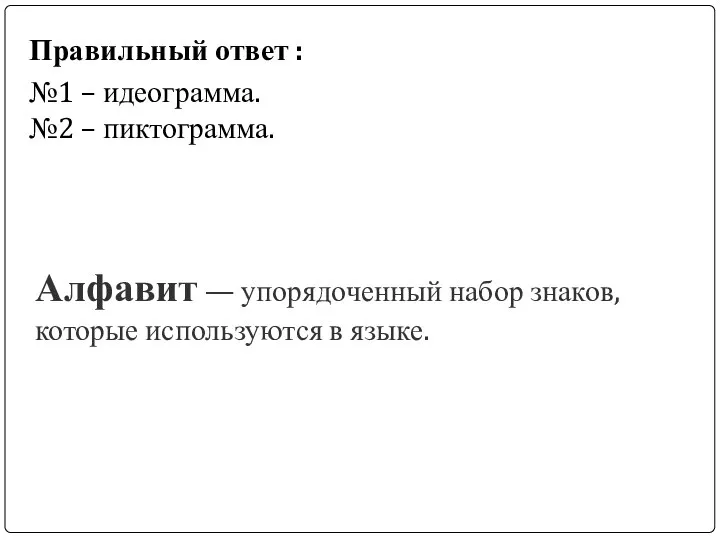 Правильный ответ : №1 – идеограмма. №2 – пиктограмма. Алфавит — упорядоченный