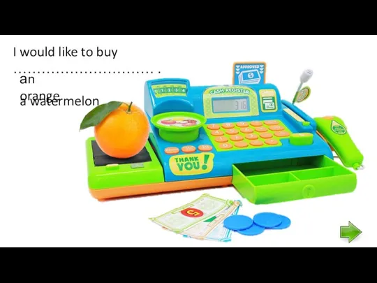 I would like to buy ………………………… . аn orange a watermelon
