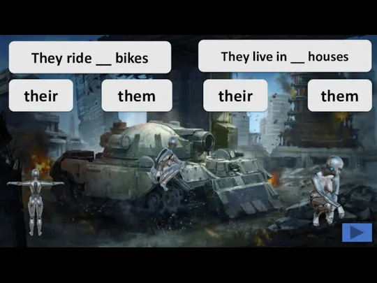 They ride __ bikes them their their them They live in __ houses