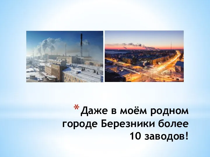 Даже в моём родном городе Березники более 10 заводов!