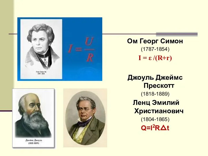 Ом Георг Симон (1787-1854) I = ε /(R+r) Джоуль Джеймс Прескотт (1818-1889)
