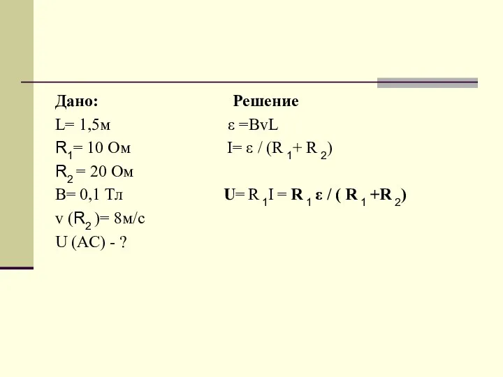 Дано: Решение L= 1,5м ε =BvL R1= 10 Ом I= ε /