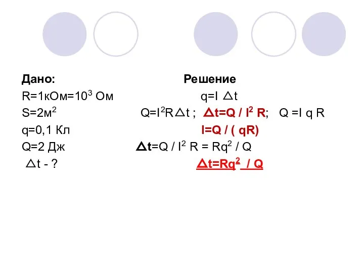 Дано: Решение R=1кОм=103 Ом q=I △t S=2м2 Q=I2R△t ; △t=Q / I2