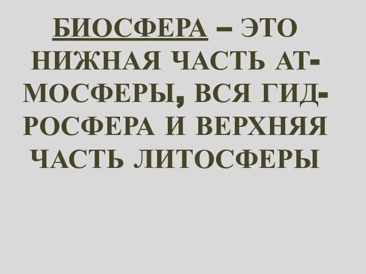 БИОСФЕРА – ЭТО НИЖНАЯ ЧАСТЬ АТ- МОСФЕРЫ, ВСЯ ГИД- РОСФЕРА И ВЕРХНЯЯ ЧАСТЬ ЛИТОСФЕРЫ