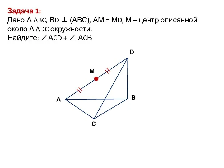 Задача 1: Дано:Δ ABC, ВD ⊥ (АВС), АМ = МD, М –