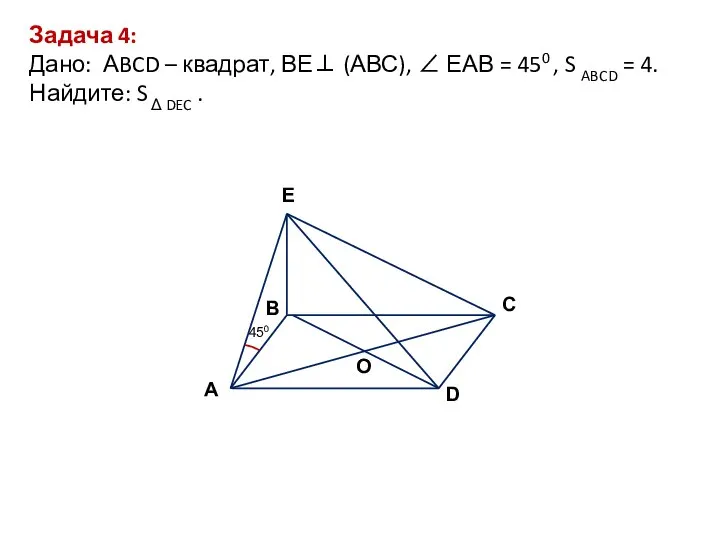 D В С А E O 450 Задача 4: Дано: АBCD –