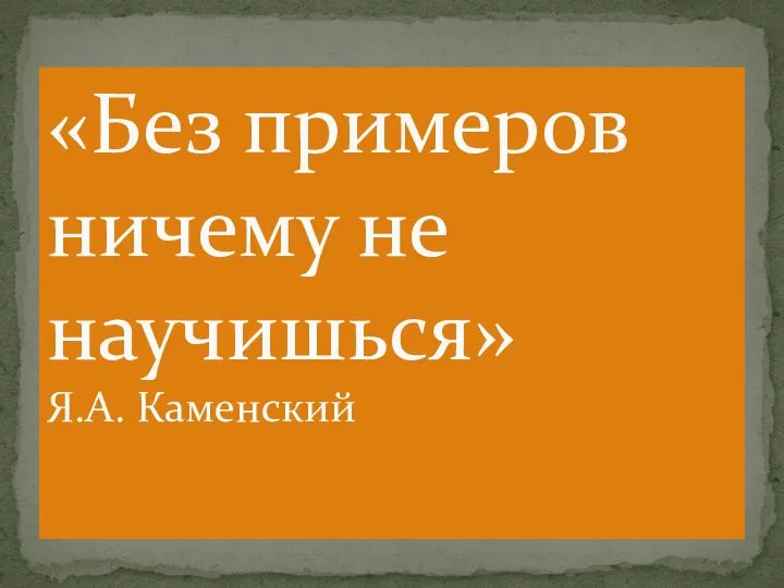 «Без примеров ничему не научишься» Я.А. Каменский