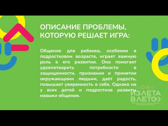 ОПИСАНИЕ ПРОБЛЕМЫ, КОТОРУЮ РЕШАЕТ ИГРА: Общение для ребенка, особенно в подростковом возрасте,