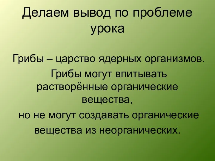 Делаем вывод по проблеме урока Грибы – царство ядерных организмов. Грибы могут