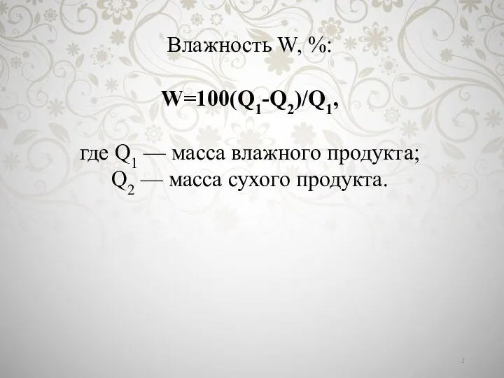 Влажность W, %: W=100(Q1-Q2)/Q1, где Q1 — масса влажного продукта; Q2 — масса сухого продукта.