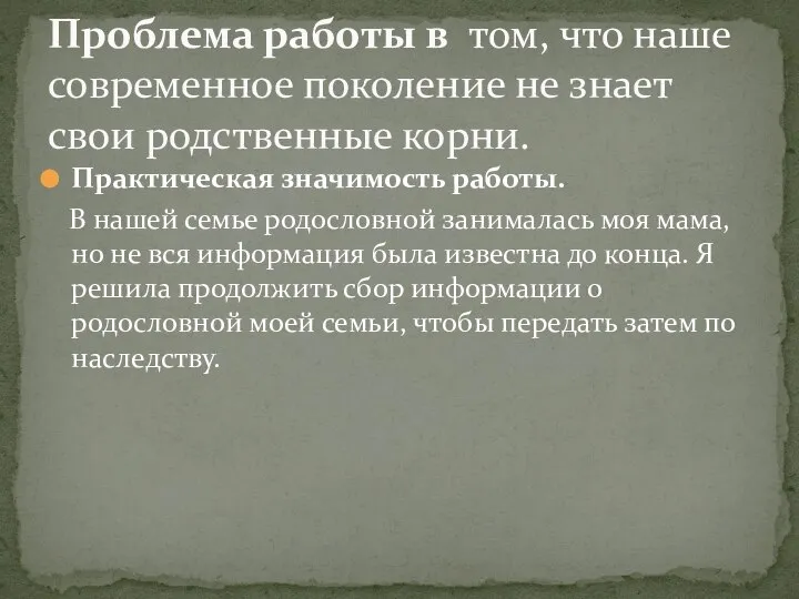 Практическая значимость работы. В нашей семье родословной занималась моя мама, но не