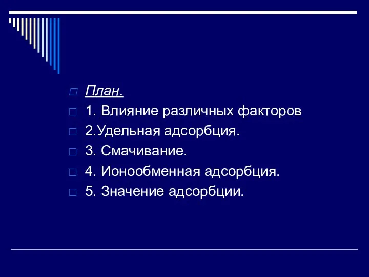 План. 1. Влияние различных факторов 2.Удельная адсорбция. 3. Смачивание. 4. Ионообменная адсорбция. 5. Значение адсорбции.