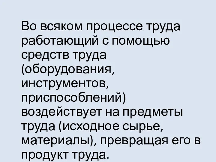 Во всяком процессе труда работающий с помощью средств труда (оборудования, инструментов, приспособлений)