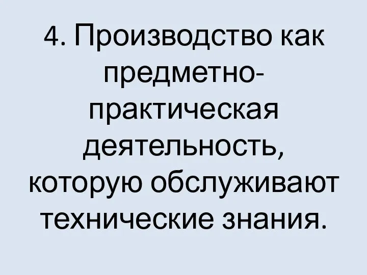 4. Производство как предметно-практическая деятельность, которую обслуживают технические знания.