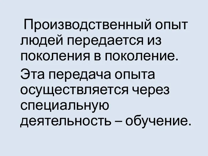 Производственный опыт людей передается из поколения в поколение. Эта передача опыта осуществляется