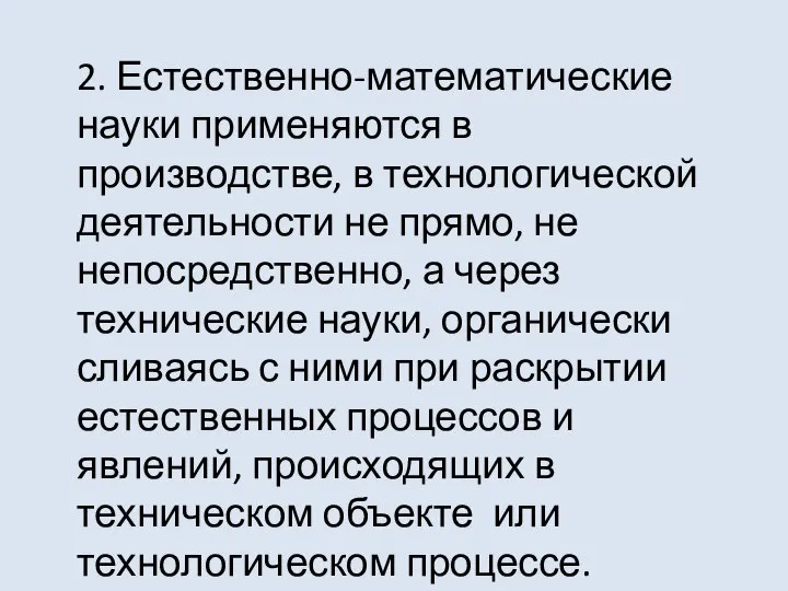 2. Естественно-математические науки применяются в производстве, в технологической деятельности не прямо, не